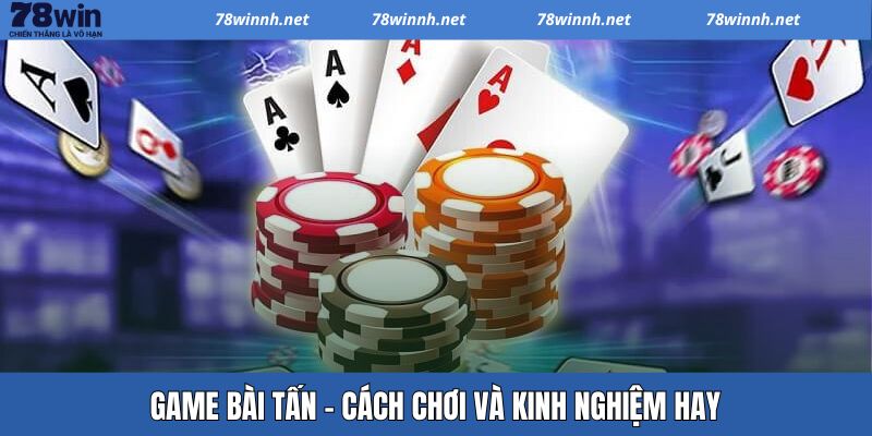 Game Bài Tấn – Tựa Game Kinh Điển Mang Đậm Tính Chiến Thuật 1 Game Bài Tấn – Tựa Game Kinh Điển Mang Đậm Tính Chiến Thuật